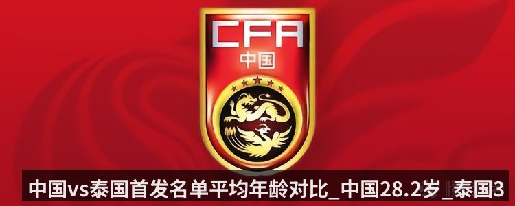 中国vs泰国首发名单平均年龄对比_中国28.2岁_泰国31.3岁